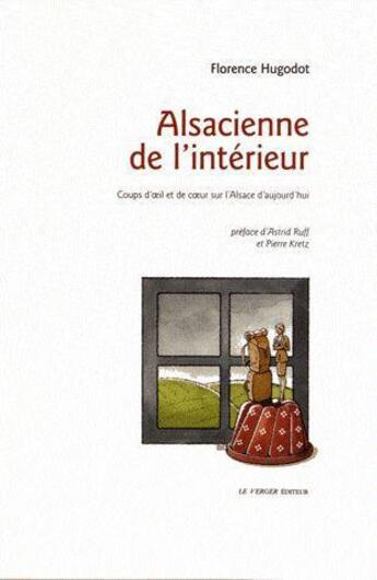 Couverture du livre « Alsacienne de l'intérieur ; coups d'oeil et de coeur sur l'Alsace d'aujourd'hui » de Florence Hugodot aux éditions Le Verger