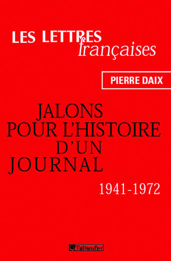 Couverture du livre « Les lettres francaises jalons pour l histoire d un journal 1941-1972 » de Pierre Daix aux éditions Tallandier