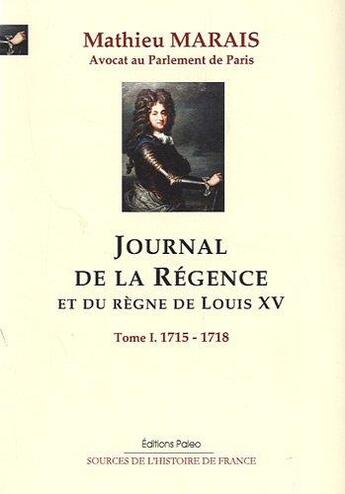 Couverture du livre « Mémoires sur la régence et le règne de Louis XV t.1 ; (1715-1718) » de Mathieu Marais aux éditions Paleo