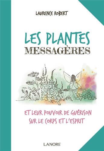 Couverture du livre « Les plantes messagères et leur pouvoir de guérison sur le corps et l'esprit » de Laurence Robert aux éditions Lanore