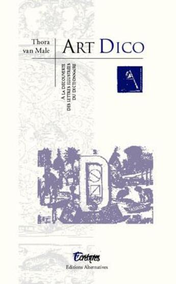 Couverture du livre « Art dico ; à la découverte de lettres illustrées du dictionnare » de Thora Van Male aux éditions Alternatives