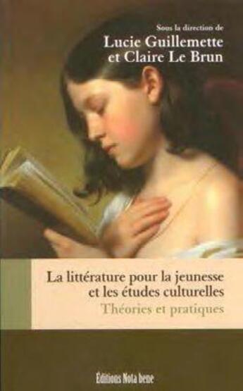 Couverture du livre « La littérature pour la jeunesse et les études culturelles ; théories et pratiques » de Lucie Guillemette et Claire Le Brun aux éditions Nota Bene