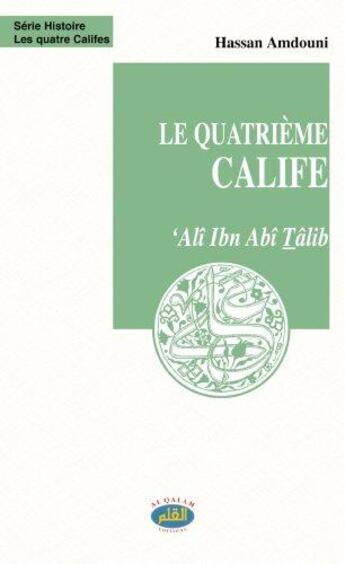 Couverture du livre « 'Alî Ibn Abî Tâlib ; le quatrième calife » de Hassan Amdouni aux éditions Al Qalam