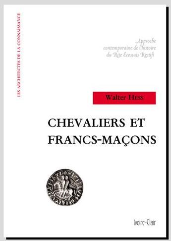 Couverture du livre « Chevaliers et francs-macons - approche contemporaine de l'histoire du rite ecossais rectifie » de Hess Walter aux éditions Ivoire Clair