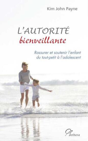 Couverture du livre « L'autorité bienveillante ; rassurer et soutenir l'enfant du tout-petit à l'adolescent » de Kim John Payne aux éditions Triades