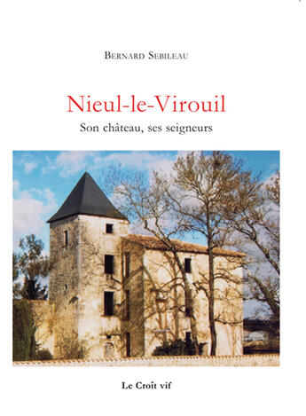 Couverture du livre « Nieul-le-Virouil ; son château, ses seigneurs » de Bernard Sebileau aux éditions Croit Vif