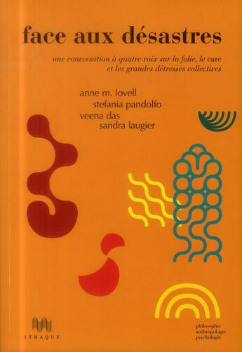 Couverture du livre « Face aux désastres ; une conversation à quatre voix sur la folie, le care et les grandes détresses collectives » de Sandra Laugier et Anne M. Lovell et Stefania Pandolfo et Veena Das aux éditions Ithaque