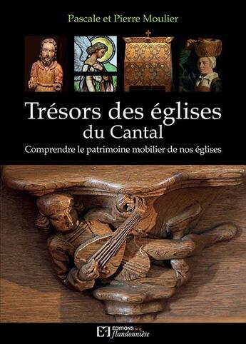 Couverture du livre « Trésors des églises du Cantal ; comprendre le patrimoine mobilier de nos églises » de Pierre Moulier et Pascal Moulier aux éditions Flandonniere