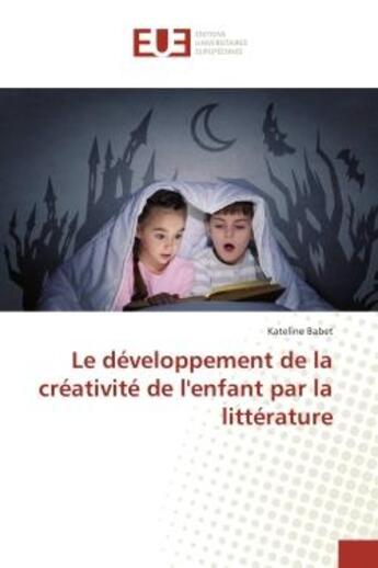 Couverture du livre « Le developpement de la creativite de l'enfant par la litterature » de Kateline Babet aux éditions Editions Universitaires Europeennes