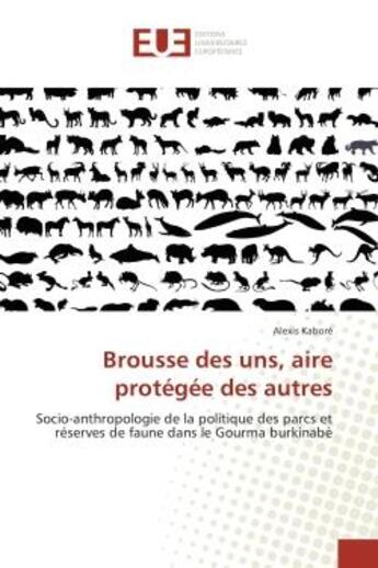 Couverture du livre « Brousse des uns, aire protegee des autrès : Socio-anthropologie de la politique des parcs et reserves de faune dans le Gourma burkinabe » de Alexis Kaboré aux éditions Editions Universitaires Europeennes