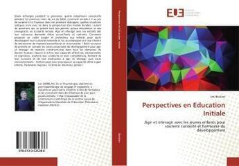 Couverture du livre « Perspectives en Education Initiale : Agir et interagir avec les jeunes enfants pour soutenir curiosité et harmonie du développement » de  aux éditions Editions Universitaires Europeennes