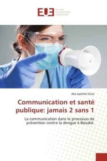 Couverture du livre « Communication et santé publique: jamais 2 sans 1 : La communication dans le processus de prévention contre la dengue à Bouaké. » de Aké Jephthé Ekissi aux éditions Editions Universitaires Europeennes