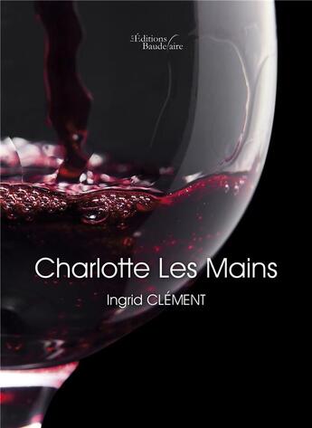 Couverture du livre « Charlotte les Mains » de Ingrid Clement aux éditions Baudelaire