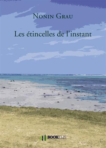 Couverture du livre « Les étincelles de l'instant » de Nicole Nonin-Grau aux éditions Bookelis