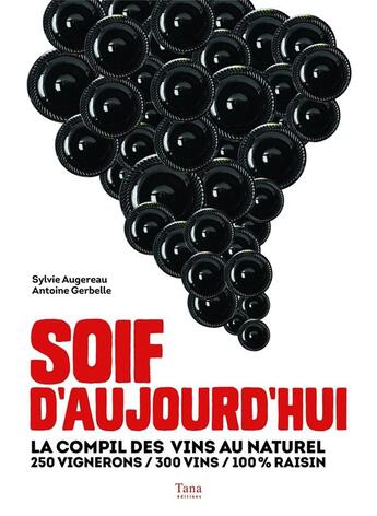 Couverture du livre « Soif d'aujourd'hui ; la compil des vins au naturel » de Antoine Gerbelle et Sylvie Augereau aux éditions Tana
