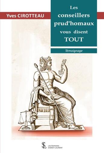 Couverture du livre « Les conseillers prud homaux vous disent tout » de Yves Cirotteau aux éditions Sydney Laurent