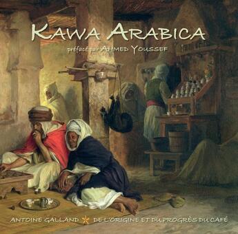 Couverture du livre « Kawa Arabica : suivi de Antoine Galland, De l'Origine et du progrès du café » de Antoine Galland aux éditions Orients