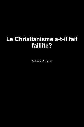 Couverture du livre « Le christianisme a-t-il fait faillite? » de Adrien Arcand aux éditions Lulu