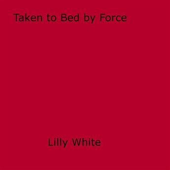 Couverture du livre « Taken to Bed by Force » de Lilly White aux éditions Disruptive Publishing