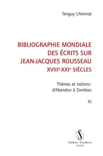 Couverture du livre « Bibliographie mondiale des écrits sur Jean-Jacques Rousseau, XVIIIe-XXIe siècles t.3 » de Tanguy L'Aminot aux éditions Slatkine