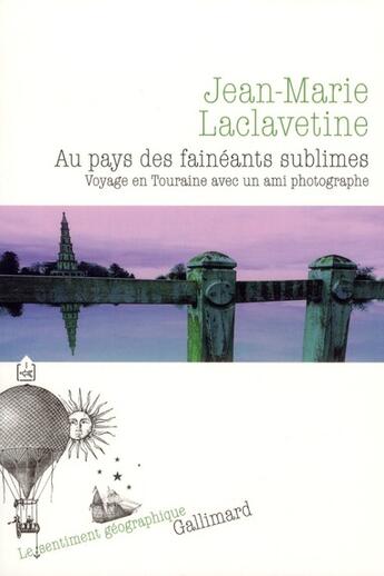 Couverture du livre « Au pays des fainéants sublimes ; voyage en Touraine avec un ami photographe » de Jean-Marie Laclavetine aux éditions Gallimard