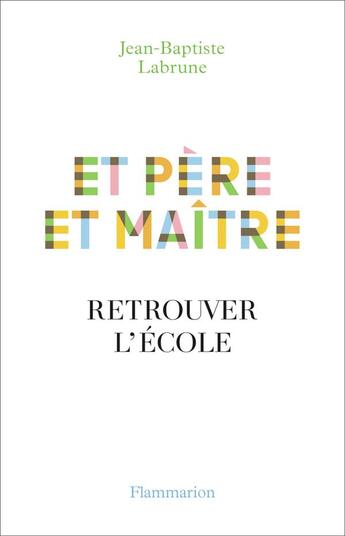 Couverture du livre « Et père et maître ; retrouver l'école » de Jean-Baptiste Labrune aux éditions Flammarion