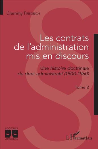 Couverture du livre « Les contrats de l'administration mis en discours Tome 2 : une histoire doctrinale du droit administratif (1800-1960) » de Clemmy Friedrich aux éditions L'harmattan