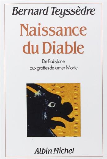 Couverture du livre « Naissance du diable ; de Babylone aux grottes de la mer Morte » de Bernard Teyssedre aux éditions Albin Michel