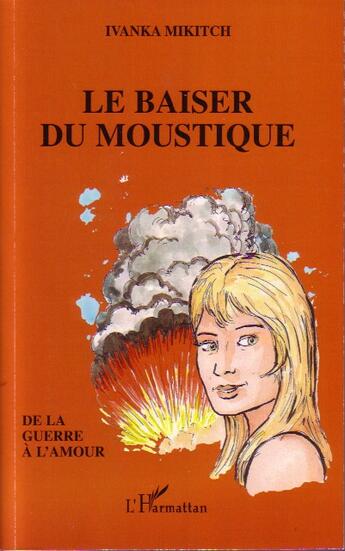 Couverture du livre « Le baiser du moustique ; de la guerre à l'amour » de Ivanka Mikitch aux éditions L'harmattan