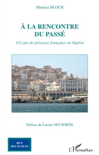 Couverture du livre « À la rencontre du passé ; 112 ans de présence française en Algérie » de Maurice Bloch aux éditions L'harmattan