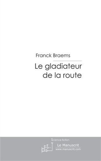 Couverture du livre « Le gladiateur de la route » de Braems Franck aux éditions Le Manuscrit