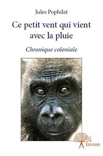 Couverture du livre « Ce petit vent qui vient avec la pluie ; chronique coloniale » de Jules Pophilat aux éditions Edilivre