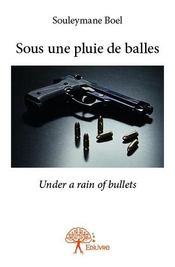 Couverture du livre « Sous une pluie de balles » de Souleymane Boel aux éditions Edilivre