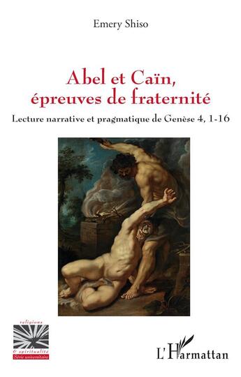 Couverture du livre « Abel et Caïn, épreuves de fraternité : Lecture narrative et pragmatique de Genèse 4, 1-16 » de Emery Shiso aux éditions L'harmattan