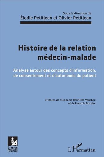 Couverture du livre « Histoire de la relation médecin-malade ; analyse autour des concepts d'information de consentement et d'autonomie du patient » de Olivier Petitjean et Elodie Petitjean aux éditions L'harmattan