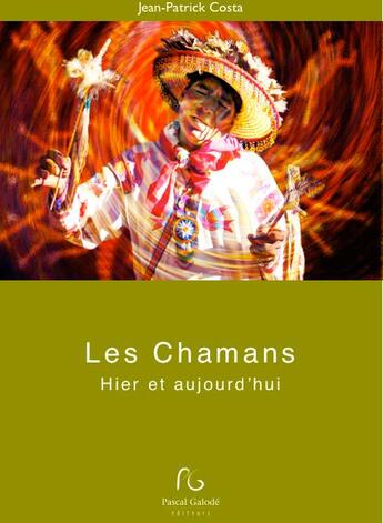 Couverture du livre « Les chamans ; hier et aujourd'hui » de Jean-Patrick Costa aux éditions Pascal Galode