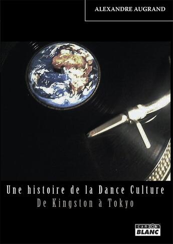 Couverture du livre « Une histoire de la dance culture ; de Kingston à Tokyo » de Alexandre Augrand aux éditions Le Camion Blanc