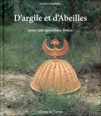 Couverture du livre « D'argile et d'abeilles ; pour une apiculture douce » de Maurice Chaudiere aux éditions De Terran