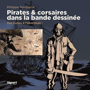 Couverture du livre « Pirates et corsaires dans la bande dzssinée ; des bulles à l'abordage ! » de Philippe Tomblaine aux éditions L'a Part Buissonniere