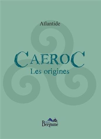 Couverture du livre « Caeroc ; les origines » de Atlantide aux éditions Bergame