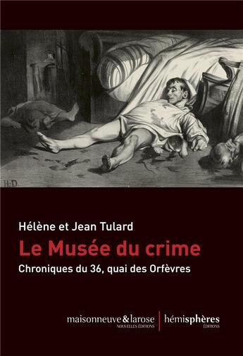 Couverture du livre « Le musée du crime ; chroniques du 36, quai des Orfèvres » de Jean Tulard et Helene Tulard aux éditions Hemispheres