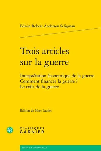 Couverture du livre « Trois articles sur la guerre : interprétation économique de la guerre ; comment financer la guerre ? ; le coût de la guerre » de Edwin Robert Anderson Seligman aux éditions Classiques Garnier