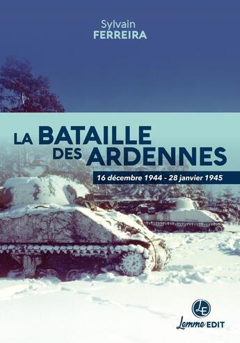 Couverture du livre « La bataille des Ardennes : 16 décembre 1944 28 janvier 1945 » de Sylvain Ferreira aux éditions Lemme Edit