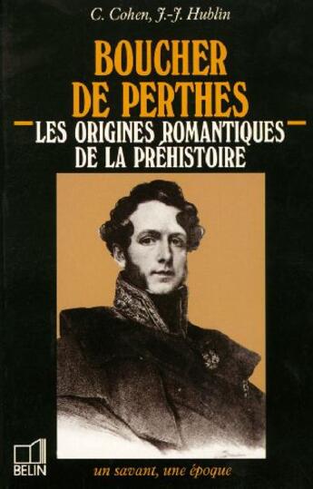 Couverture du livre « Boucher de Perthes ; des origines romantiques de la préhistoire » de Claudine Cohen et Jean-Jacques Hublin aux éditions Belin