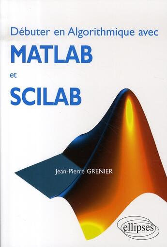 Couverture du livre « Débuter en algorithmique avec matlab et scilab » de Grenier aux éditions Ellipses