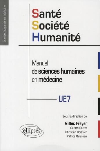 Couverture du livre « Santé, societé, humanité ; manuel de sciences humaines en médecine ; UE7 » de Gilles Freyer et Gerard Carret et Christian Boissier et Patrice Queneau aux éditions Ellipses