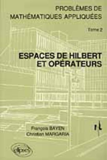 Couverture du livre « 2 - espaces de hilbert et operateurs - problemes de mathematiques appliquees (i.n.t.) » de Bayen/Margaria aux éditions Ellipses