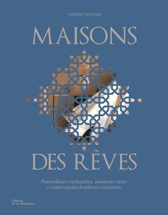 Couverture du livre « Maisons des rêves ; parenthèses enchantées, moments rares et autres petits bonheurs essentiels » de Thierry Teyssier aux éditions La Martiniere