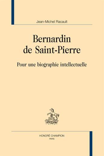 Couverture du livre « Bernardin de Saint-Pierre ; pour une biographie intellectuelle » de Jean-Michel Racault aux éditions Honore Champion