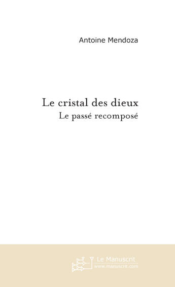 Couverture du livre « Le cristal des dieux » de Antoine Mendoza aux éditions Le Manuscrit